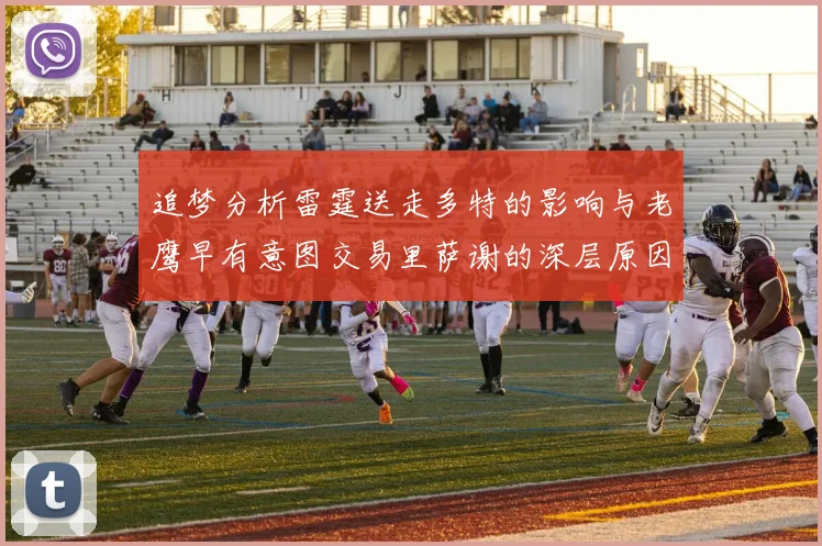追梦分析雷霆送走多特的影响与老鹰早有意图交易里萨谢的深层原因